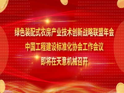 綠色裝配式農(nóng)房產(chǎn)業(yè)技術(shù)創(chuàng)新戰(zhàn)略聯(lián)盟年會、中國工程建設(shè)標(biāo)準(zhǔn)化協(xié)會工作會議即將在天意機(jī)械召開